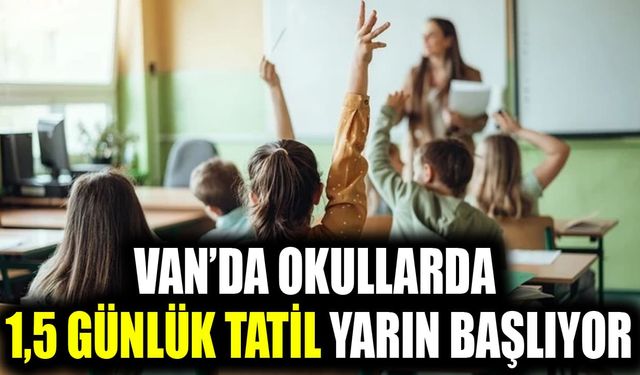 Van’da okullarda 1,5 günlük tatil yarın başlıyor