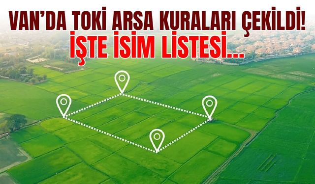 Van’da TOKİ müşterek arsa kuraları çekildi! İşte isim listesi…