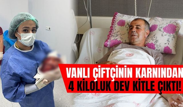 Vanlı çiftçinin karnından 4 kiloluk dev kitle çıktı!