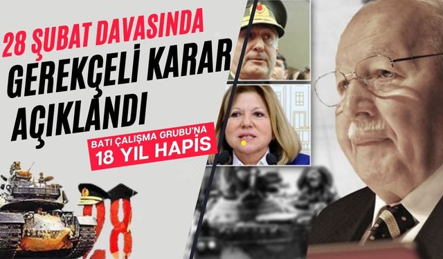 28 Şubat gerekçeli kararı açıklandı: 18 yıl hapis