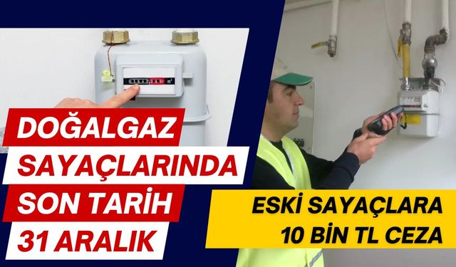 Doğalgaz sayaçlarında son tarih 31 Aralık: 10 bin TL ceza geliyor