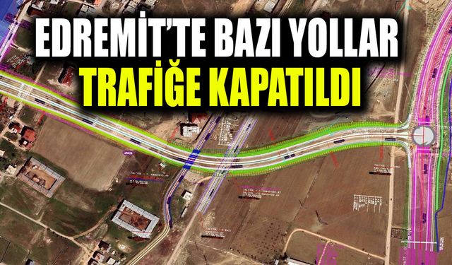 Edremit’te bazı yollar trafiğe kapatıldı