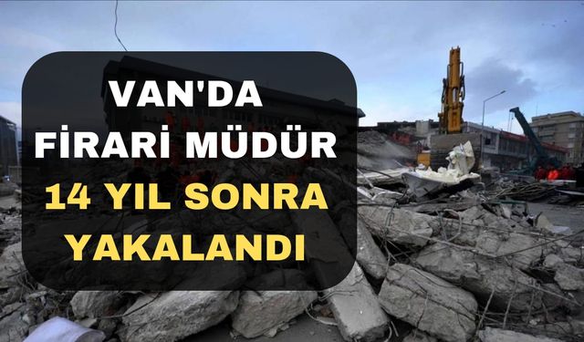Van'da firari müdür 14 yıl sonra yakalandı