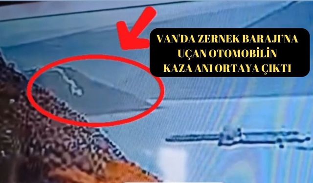 Van'da Zernek Barajı’na uçan otomobilin kaza anı ortaya çıktı