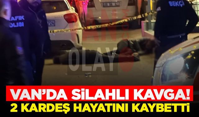 Van’da silahlı kavga! 2 kardeş hayatını kaybetti…