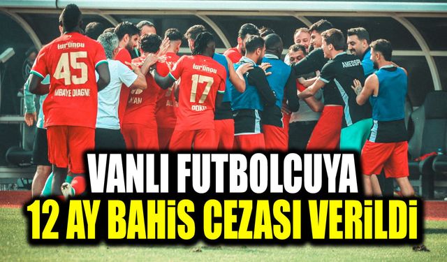 Vanlı futbolcuya 12 ay bahis cezası verildi