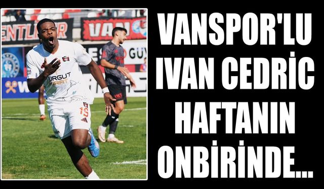 Vanspor'lu Ivan Cedric haftanın onbirinde...