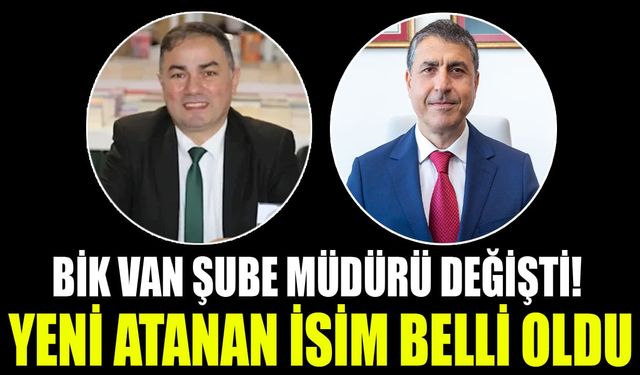 BİK Van Şube Müdürü değişti! Yeni atanan isim belli oldu