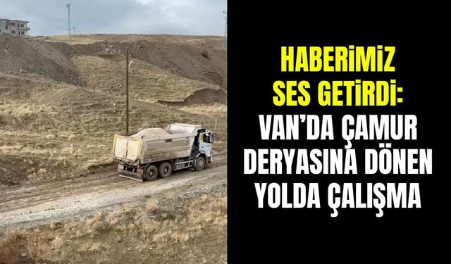 Haberimiz ses getirdi: Van’da çamur deryasına dönen yolda çalışma