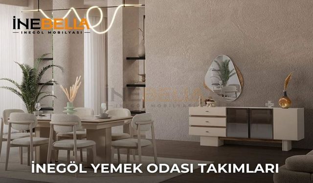 İnegöl Yemek Odalarında Kalite ve Şıklık İnebella Mobilya