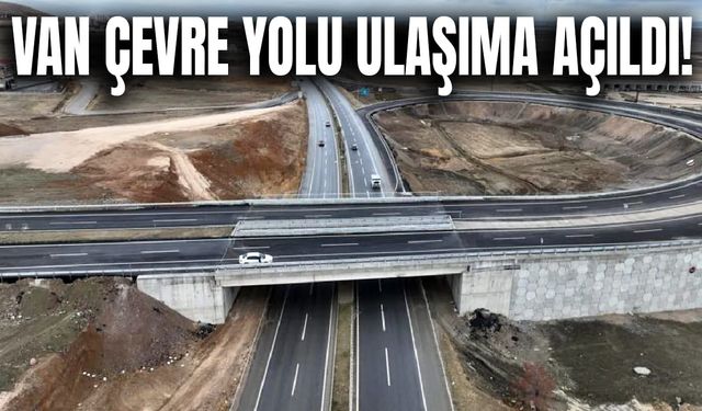 Van Çevre Yolu ulaşıma açıldı!
