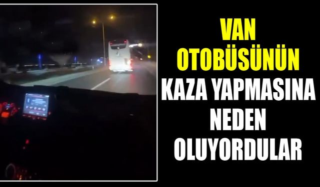 Van otobüsünün kaza yapmasına neden oluyordular