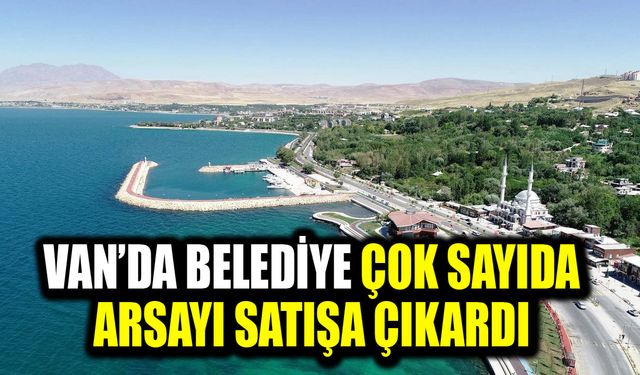 Van’da belediye çok sayıda arsayı satışa çıkardı