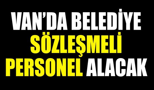 Van’da belediye sözleşmeli personel alacak
