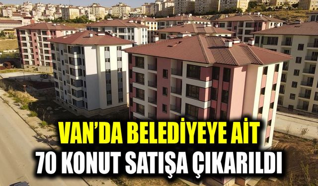 Van’da belediyeye ait 70 konut satışa çıkarıldı