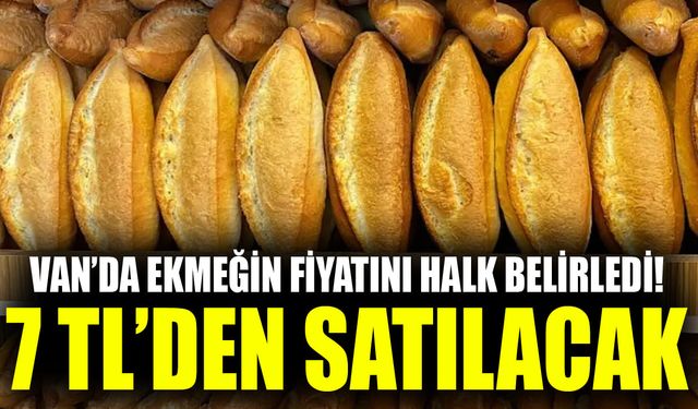 Van’da ekmeğin fiyatını halk belirledi! 7 TL’den satılacak