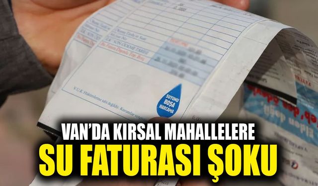 Van’da kırsal mahallelere su faturası şoku