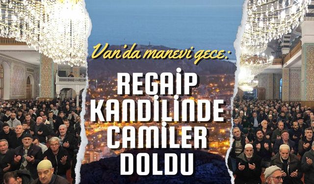 Van’da manevi gece: Regaip Kandilinde camiler doldu