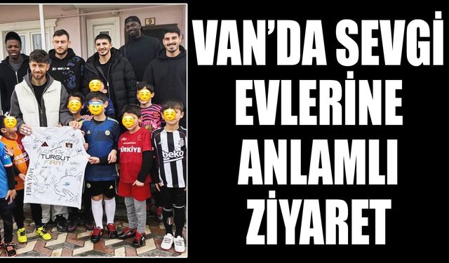 Van’da sevgi evlerine anlamlı ziyaret