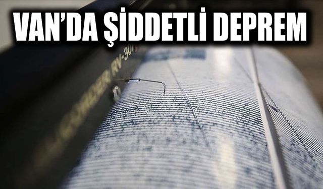 Van’da şiddetli deprem