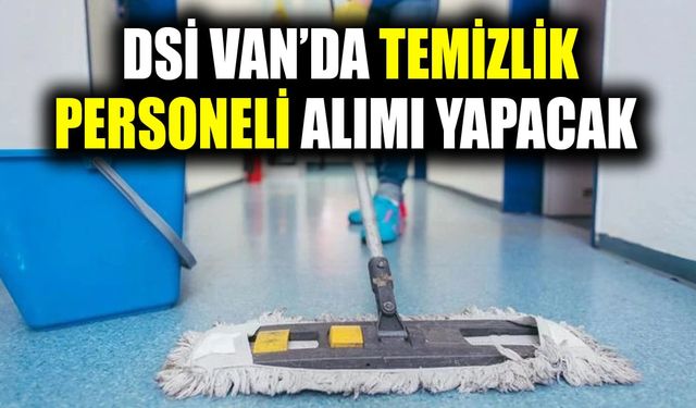 DSİ Van’da temizlik personeli alımı yapacak