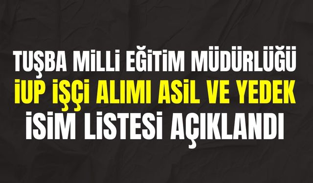 Tuşba işçi alımı asil ve yedek isim listesi açıklandı