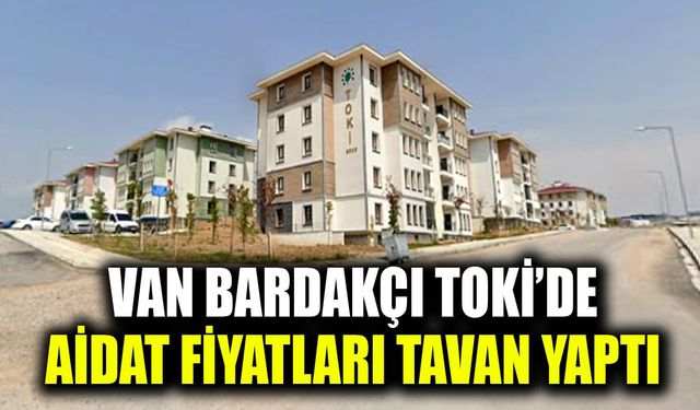 Van Bardakçı TOKİ’de aidat fiyatları tavan yaptı