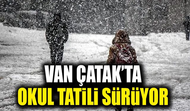 Van Çatak’ta okul tatili sürüyor