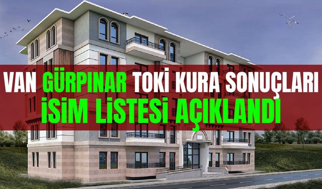 Van Gürpınar TOKİ kura sonuçları isim listesi açıklandı
