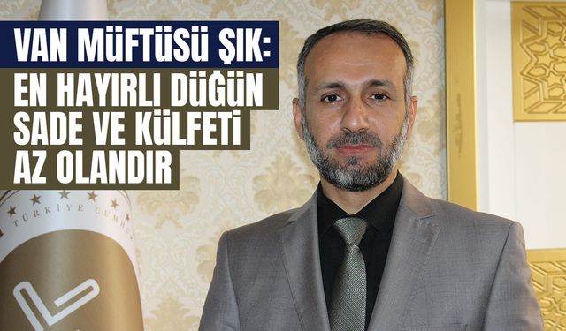 Van Müftüsü Şık: En hayırlı düğün sade ve külfeti az olandır
