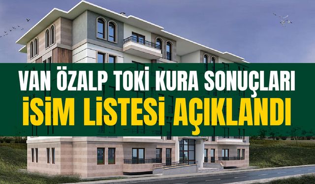 Van Özalp TOKİ kura sonuçları isim listesi açıklandı