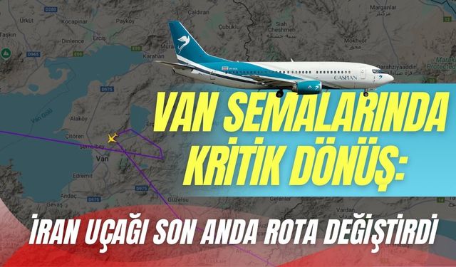 Van semalarında kritik dönüş: İran uçağı son anda rota değiştirdi