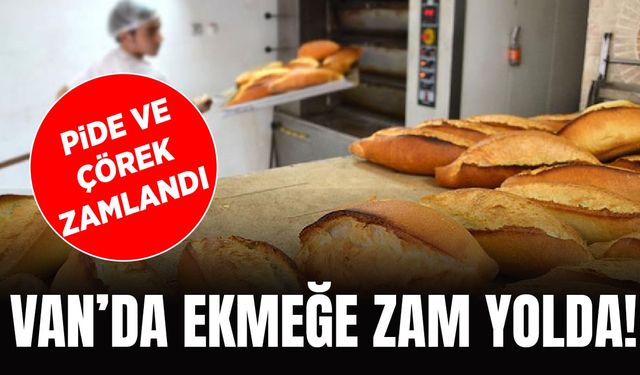 Van’da ekmeğe zam yolda! Pide ve çörek zamlandı