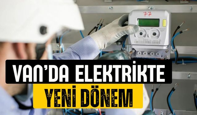 Van'da elektrikte yeni dönem: Sayaçlar yenileniyor