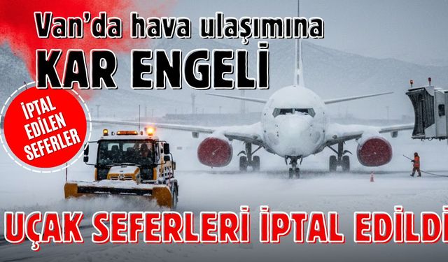 Van’da hava ulaşımına kar engeli: Uçak seferleri iptal edildi