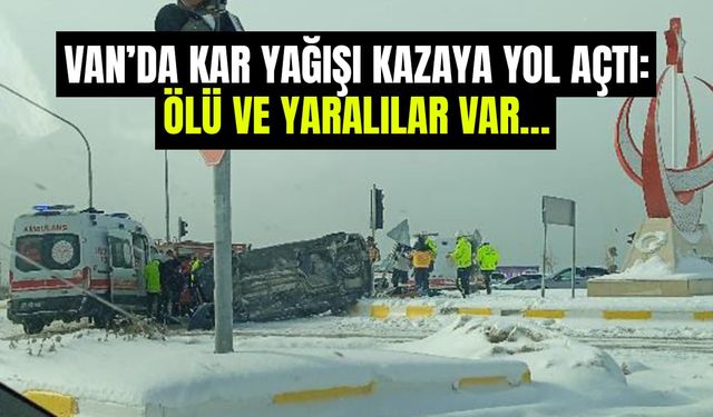 Van’da kar yağışı kazaya yol açtı: Ölü ve yaralılar var…