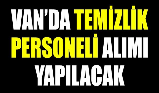 Van’da temizlik personeli alımı yapılacak