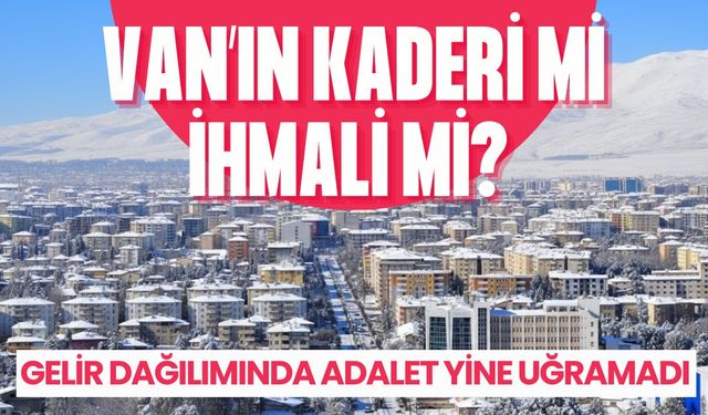 Van’ın kaderi mi, ihmali mi? Van halkı geçim savaşı veriyor