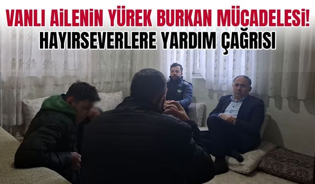 Vanlı ailenin yürek burkan mücadelesi!