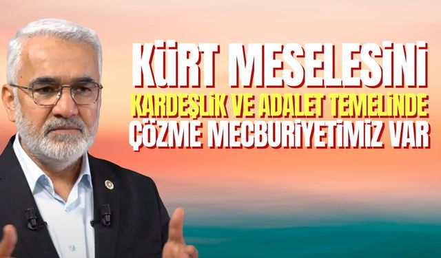 Yapıcıoğlu: Kürt meselesi kardeşlik ve adaletle çözülmeli