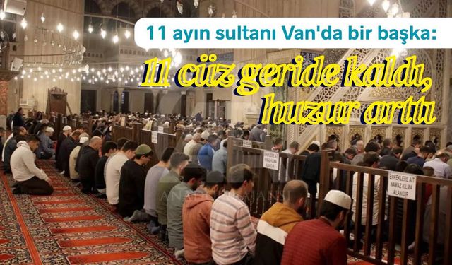 11 ayın sultanı Van'da bir başka: 11 cüz geride kaldı, huzur arttı