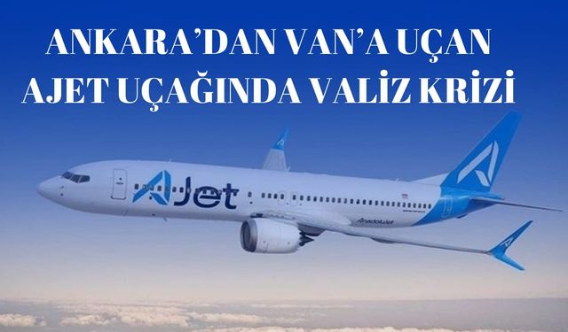 Ankara’dan Van’a Uçan AJet Uçağında Valiz Krizi