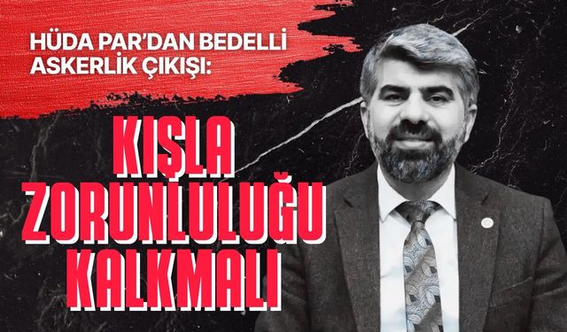 HÜDA PAR’dan bedelli askerlik çıkışı: Kışla zorunluluğu kalkmalı