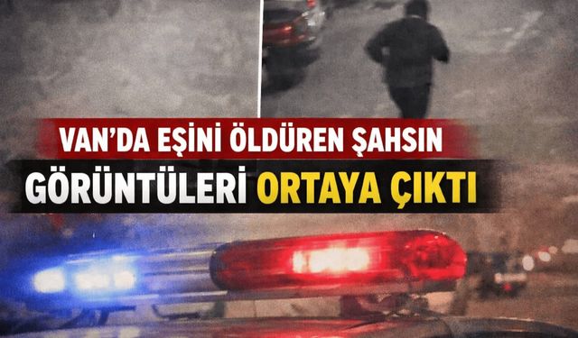 Van'da eşini öldüren şahsın görüntüleri ortaya çıktı