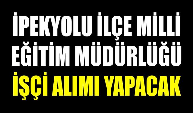 İpekyolu İlçe Milli Eğitim Müdürlüğü işçi alımı yapacak
