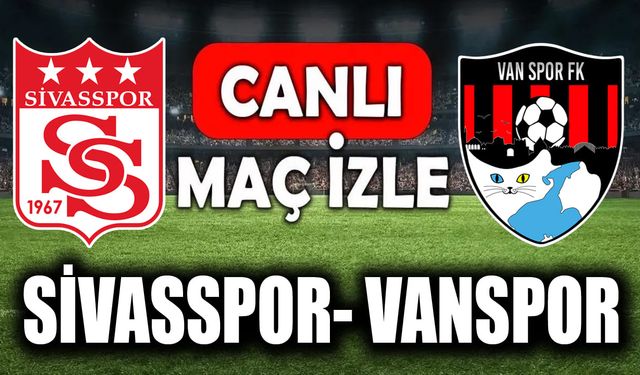 Sivasspor- Vanspor maçını canlı izle!