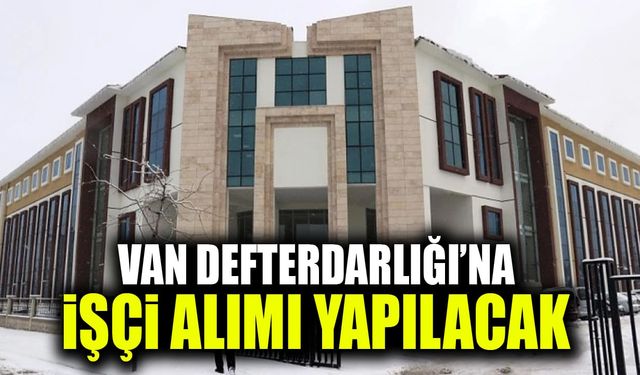 Van Defterdarlığı’na işçi alımı yapılacak