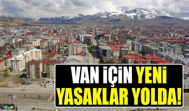 Van için yeni yasaklar yolda!
