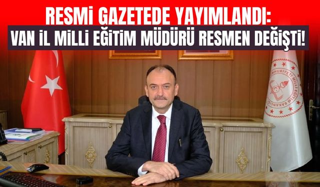 Resmi Gazetede yayımlandı: Van İl Milli Eğitim Müdürü resmen değişti!