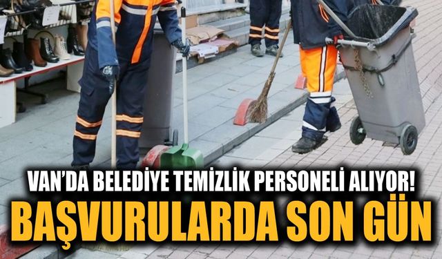 Van’da belediye temizlik personeli alıyor! Başvurularda son gün